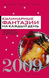 Т. К. Варламова - «Кулинарные фантазии на каждый день. 2009. Ежедневник продвинутой домохозяйки»