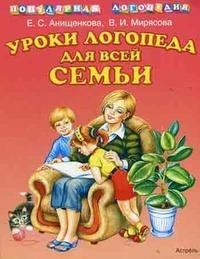 В. И. Мирясова, Е. С. Анищенкова - «Уроки логопеда для всей семьи»
