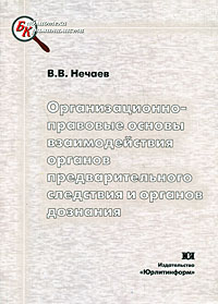 В. В. Нечаев - «Организационно-правовые основы взаимодействия органов предварительного следствия и органов дознания»