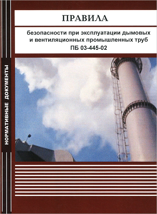  - «Правила безопасности при эксплуатации дымовых и вентиляционных промышленных труб ПБ 03-445-02»