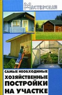 И. Н. Кузнецов - «Самые необходимые хозяйственные постройки на участке»