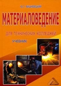 Ю. Т. Вишневецкий - «Материаловедение для технических колледжей»