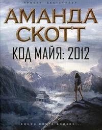 Аманда Скотт - «Код майя. 2012»