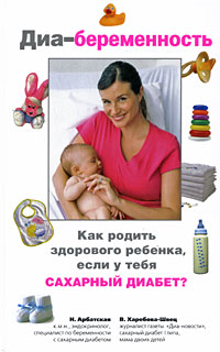 Н. Арбатская, В. Харебова-Швец - «Диа-беременность. Как родить здорового ребенка, если у тебя сахарный диабет»