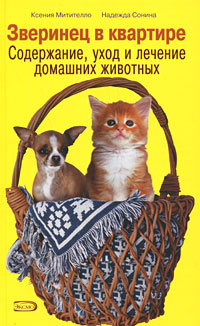 Ксения Митителло, Надежда Сонина - «Зверинец в квартире. Содержание, уход и лечение домашних животных»