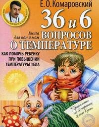 Евгений Комаровский - «36 и 6 вопросов о температуре: Как помочь ребенку при повышении температуры тела. Книга для мам и пап»