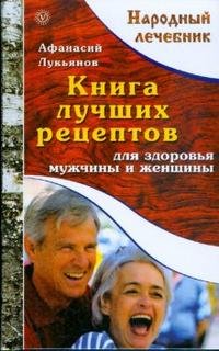 Афанасий Лукьянов - «Книга лучших рецептов для здоровья мужчины и женщины»