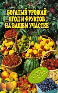  - «Богатый урожай ягод и фруктов на вашем участке. В помощь любимым садоводам!»