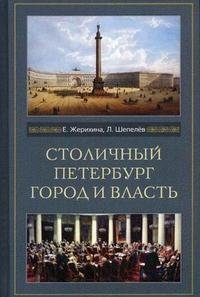 Е. Жерихина, Л. Шепелев - «Столичный Петербург. Город и власть»