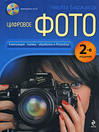 Никита Биржаков - «Цифровое фото. Композиция. Съемка. Обработка в Photoshop (+CD-ROM)»