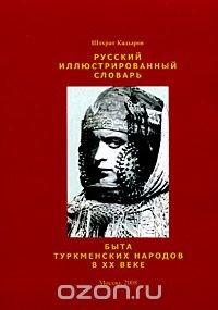 Шохрат Кадыров - «Русский иллюстрированный словарь быта туркменских народов в XX веке»
