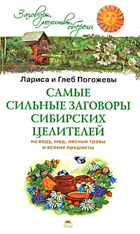 Глеб Погожев, Лариса Погожева - «Самые сильные заговоры сибирских целителей на воду, мед, лесные травы и всякие предметы»