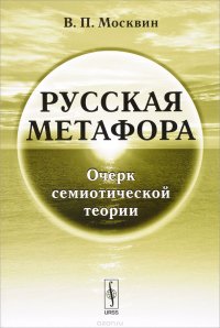 В. П. Москвин - «Русская метафора. Очерк семиотической теории»