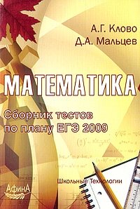 А. Г. Клово, Д. А. Мальцев - «Математика. Сборник тестов по плану ЕГЭ 2009»