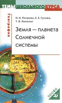 Н. Н. Петрова, Е. Е. Гусева, Т. В. Лихолат - «География: Земля - планета Солнечной системы»