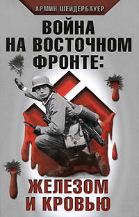 Армин Шейдербауер - «Война на Восточном фронте. Железом и кровью»