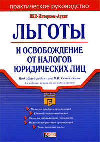Под общей редакцией В. В. Семенихина - «Льготы и освобождение от налогов юридических лиц»
