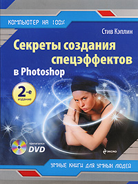 Стив Кэплин - «Секреты создания спецэффектов в Photoshop (+ DVD-ROM)»