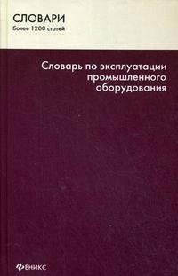 А. И. Кадацкий, М. А. Бухонин, А. В. Симанов - «Словарь по эксплуатации промышленного оборудования»