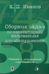 Сборник задач по элементарной математике для абитуриентов. 3-е издание