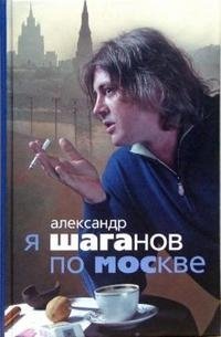 Александр Шаганов - «Я Шаганов по Москве»