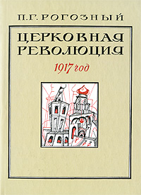 П. Г. Рогозный - «Церковная революция. 1917 год»