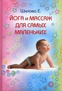 Е. Шилова - «Йога и массаж для самых маленьких»