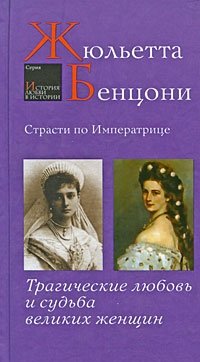 Жюльетта Бенцони - «Страсти по императрице. Трагические любовь и судьба великих женщин»