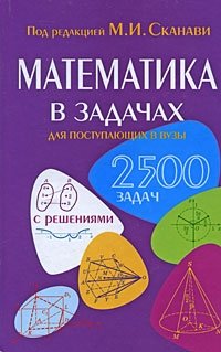 Под редакцией М. И. Сканави - «Математика в задачах для поступающих в вузы»