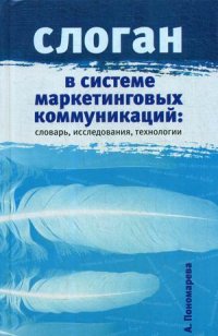 А. Пономарева - «Слоган в системе маркетинговых коммуникаций: словарь, исследования, технологии»