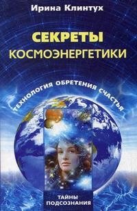 Ирина Клинтух - «Секреты космоэнергетики. Технология обретения счастья»
