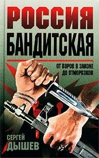 Сергей Дышев - «Россия бандитская. От воров в законе до отморозков»