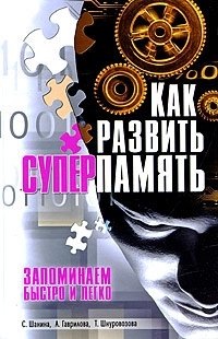 С. Шанина, А. Гаврилова, Т. Шнуровозова - «Как развить суперпамять. Запоминаем быстро и легко»