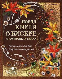 О. Белякова - «Новая книга о бисере и бисероплетении. Раскрываем для вас секреты мастерства»