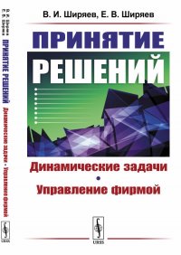 В. И. Ширяев, Е. В. Ширяев - «Принятие решений. Динамические задачи. Управление фирмой»