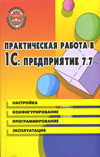 Е. В. Филимонова - «Практическая работа в 1С:Предприятие 7.7. Настройка, конфигурирование, программирование, эксплуатация»