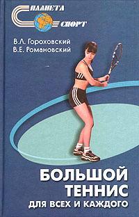 В. Е. Романовский, В. Л. Гороховский - «Большой теннис: для всех и для каждого»