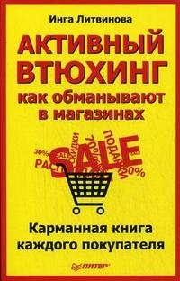 Инга Литвинова - «Активный втюхинг. Как обманывают в магазинах. Карманная книга каждого покупателя»