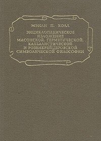 Мэнли П. Холл - «Энциклопедическое изложение масонской, герметической, каббалистической и розенкрейцеровской симв.фил»