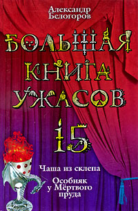 Александр Белогоров - «Большая книга ужасов-15. Чаша из склепа. Особняк у Мертвого пруда»