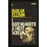 Harlan Ellison - «I Have No Mouth and I Must Scream»
