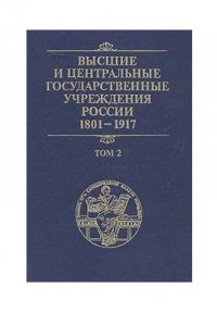  - «Высшие и центральные государственные учреждения России. 1801-1917. Том 2»