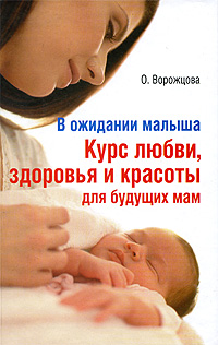 О. Ворожцова - «В ожидании малыша. Курс любви, здоровья и красоты для будущих мам»