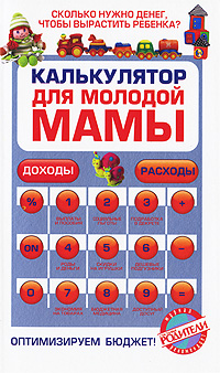 О. В. Ермолаева - «Калькулятор для молодой мамы. Сколько нужно денег, чтобы вырастить ребенка?»