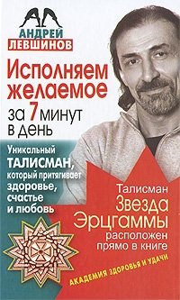 Андрей Левшинов - «Исполняем желаемое за 7 минут в день. Уникальный талисман, который притягивает здоровье, счастье и любовь»