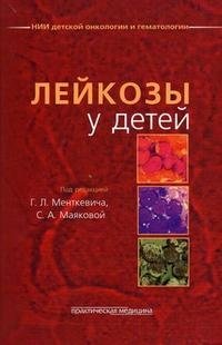 Под редакцией Г. Л. Менткевича, С. А. Маяковой - «Лейкозы у детей»