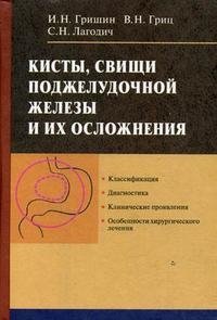 И. Н. Гришин, В. Н. Гриц, С. Н. Лагодич - «Кисты, свищи поджелудочной железы и их осложнения»