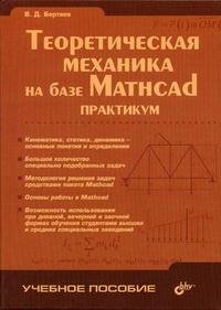 Теоретическая механика на базе Mathcad: Практикум