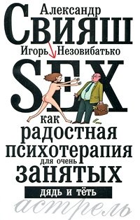 Игорь Незовибатько, Александр Свияш - «Sex как радостная психотерапия для очень занятых дядь и теть»