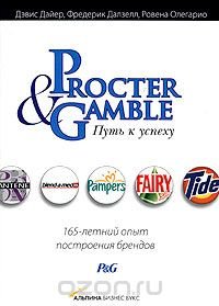 Дэвис Дайер, Фредерик Далзелл, Ровена Олегарио - «Procter & Gamble. Путь к успеху: 165-летний опыт построения брендов»